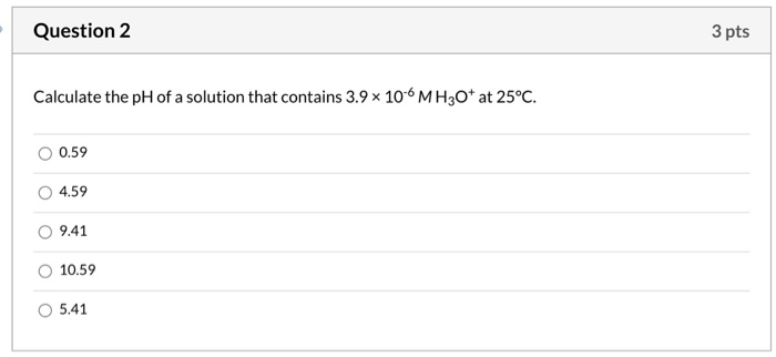 Solved Question 2 3 pts Calculate the pH of a solution that | Chegg.com