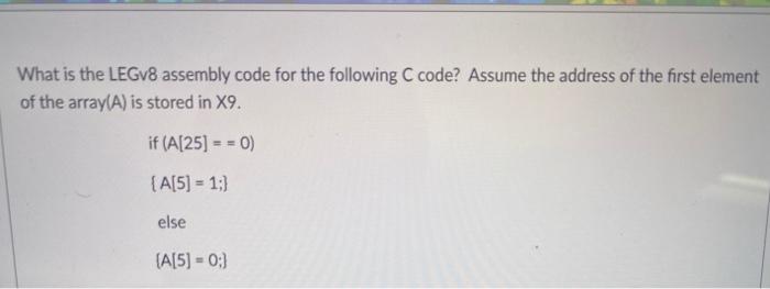 Solved What Is The LEGV8 Assembly Code For The Following C | Chegg.com