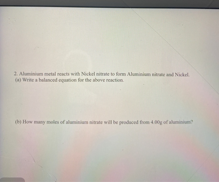 Solved 2. Aluminium metal reacts with Nickel nitrate to form