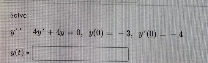 Solve y - 4y + 4y = 0, y(0) = − 3, y(0) - y(t) = E 4