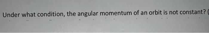 Solved Under what condition, the angular momentum of an | Chegg.com