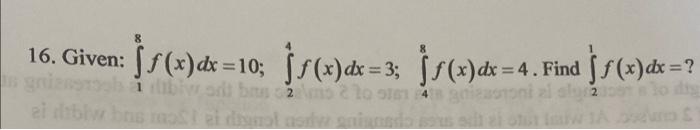 16. Given: \( \int_{1}^{8} f(x) d x=10 ; \int_{2}^{4} f(x) d x=3 ; \int_{4}^{8} f(x) d x=4 \). Find \( \int_{2}^{1} f(x) d x=