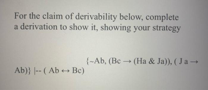 Solved For the claim of derivability below, complete a | Chegg.com