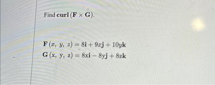 Find \( \operatorname{curl}(\mathbf{F} \times \mathbf{G}) \) \[ \begin{array}{l} \mathbf{F}(x, y, z)=8 \mathbf{i}+9 x \mathbf