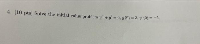 4. [10 pts] Solve the initial value problem \( y^{\prime \prime}+y^{\prime}=0 ; y(0)=3, y^{\prime}(0)=-4 \).