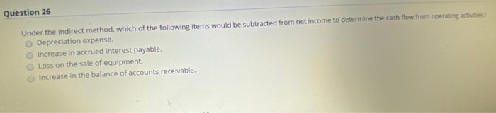 Solved Question 26 Under the indirect method, which of the | Chegg.com