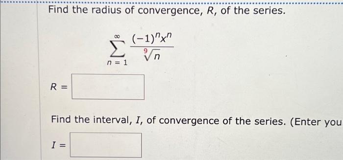 Solved Find the radius of convergence, R, of the series. R = | Chegg.com