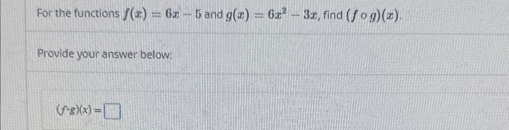 Solved For The Functions F X 6x 5 ﻿and G X 6x2 3x ﻿find