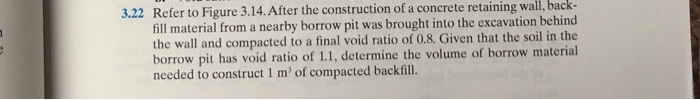 3.22 refer to figure 3.14.after the construction of a concrete retaining wall, back- fill material from a nearby borrow pit w