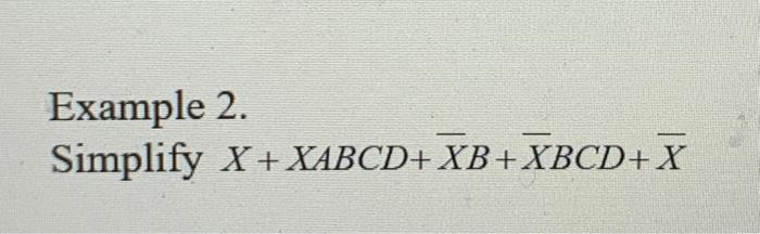 Solved Example 2. Simplify X+XABCD+XB+XBCD+X | Chegg.com