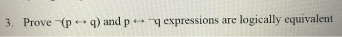 Solved 3. Prove ¬(p ↔ q) and p ↔ ¬q expressions are | Chegg.com