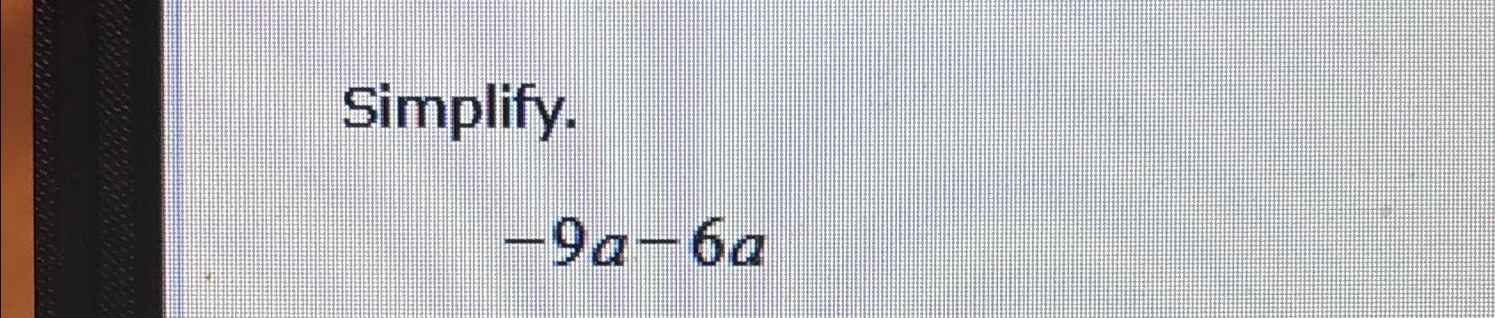 Solved Simplify.-9a-6a | Chegg.com