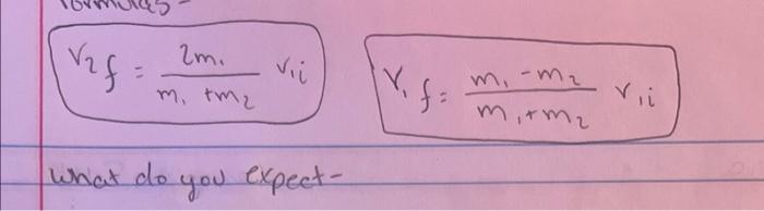Solved v2f=m1+m22m1v1iv1f=m1+m2m1−m2v1i What do you expect | Chegg.com