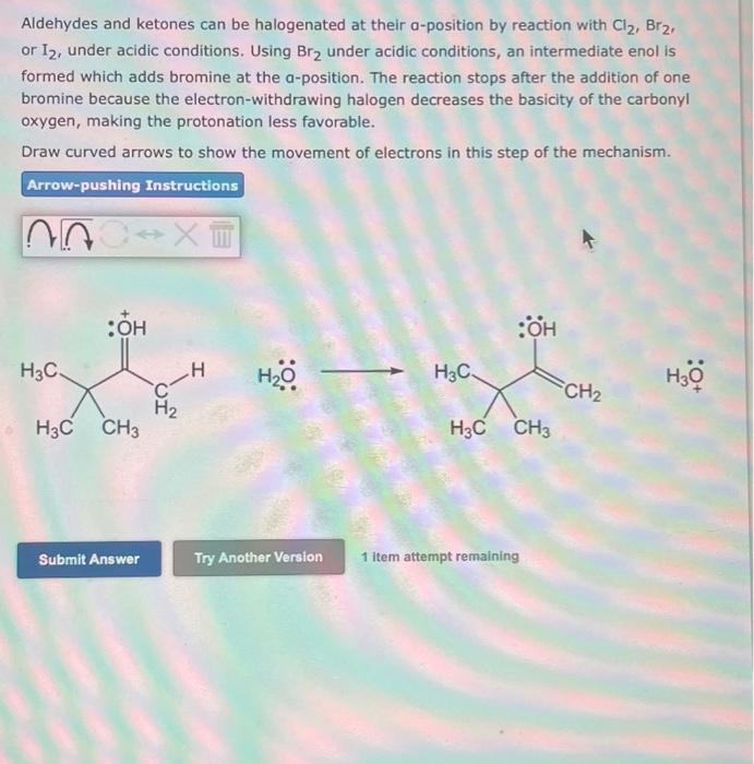 Aldehydes and ketones can be halogenated at their a-position by reaction with \( \mathrm{Cl}_{2}, \mathrm{Br}_{2} \), or \( \