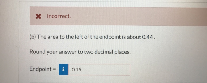 Solved X Incorrect. (b) The Area To The Left Of The Endpoint | Chegg.com