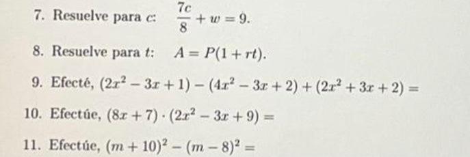 7. Resuelve para \( c: \quad \frac{7 c}{8}+w=9 \). 8. Resuelve para \( t: \quad A=P(1+r t) \). 9. Efecté, \( \left(2 x^{2}-3