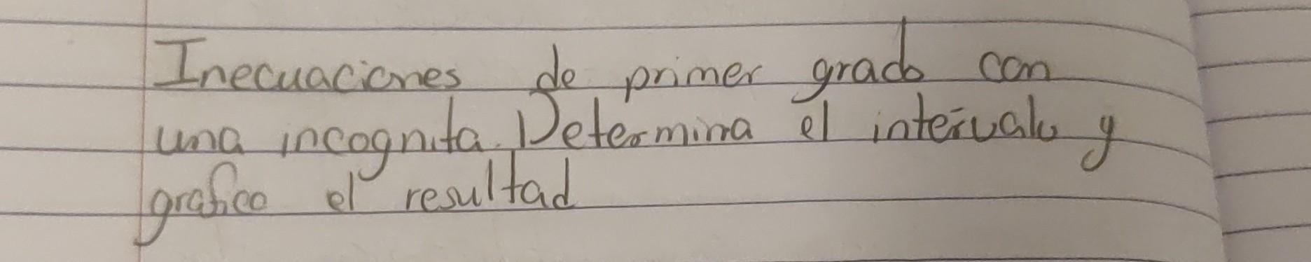 Inecuaciones de primer grado con una incognita. Determina el interualu y grafice el resultad