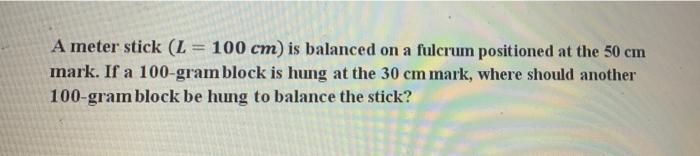Solved - A meter stick (L = 100 cm) is balanced on a fulcrum | Chegg.com