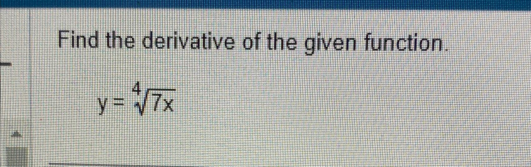 Solved Find The Derivative Of The Given Function Y 7x4