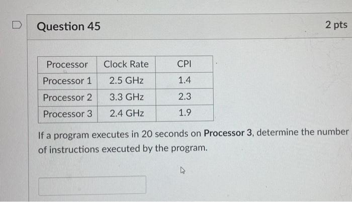 Question 45 2 pts If a program executes in 20 seconds on Processor 3 , determine the number of instructions executed by the