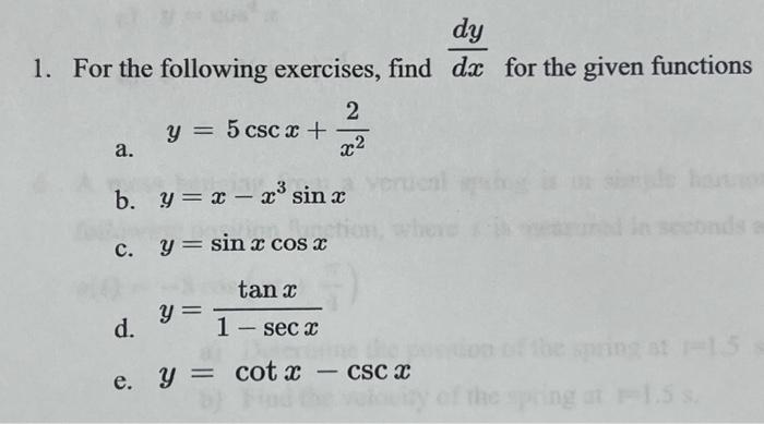 1. For the following exercises, find \( \frac{d y}{d x} \) for the given functions a. \( y=5 \csc x+\frac{2}{x^{2}} \) b. \(