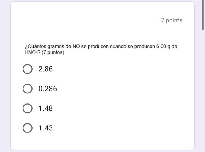 7 points ¿Cuántos gramos de NO se producen cuando se producen \( 6.00 \mathrm{~g} \) de \( \mathrm{HNO}_{3} \) ? (7 puntos) \