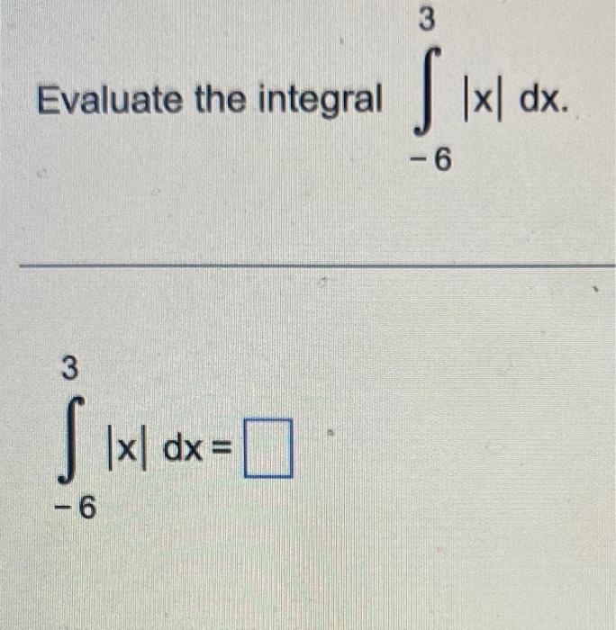 Solved Evaluate the integral ∫−63∣x∣dx. ∫−63∣x∣dx= | Chegg.com