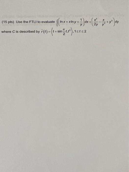 Solved (15 pts) Use the FTLI to evaluate In x + xlny + dx + | Chegg.com