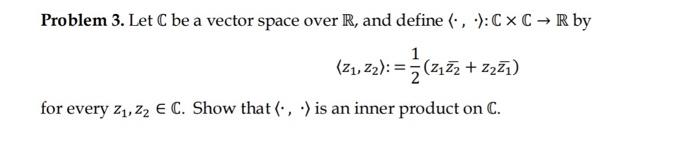 Solved Problem 3. Let C be a vector space over R, and define | Chegg.com