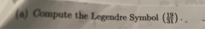 Solved (a) Compute the Legendre Symbol ( 3119).