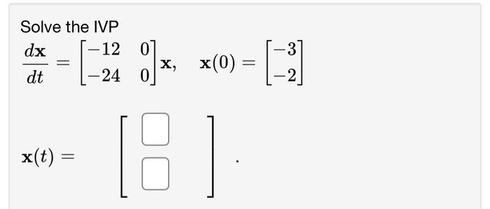 Solved Solve The Ivp Dx 12 0 X X 0 Dt 24 0 3 2 X T