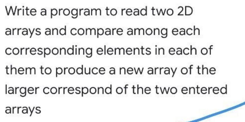 Solved Write a program to read two 2D arrays and compare | Chegg.com