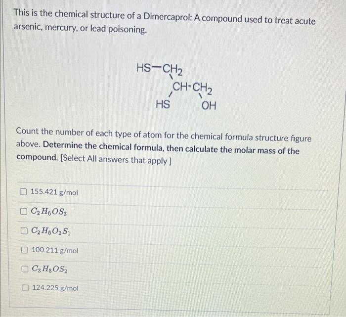 This is the chemical structure of a Dimercaprol: A compound used to treat acute
arsenic, mercury, or lead poisoning.
HS-CH2
1