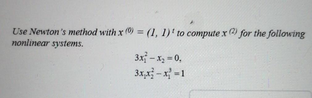 Solved Use Newton's method with x (0) = (1, 1)' to compute x | Chegg.com