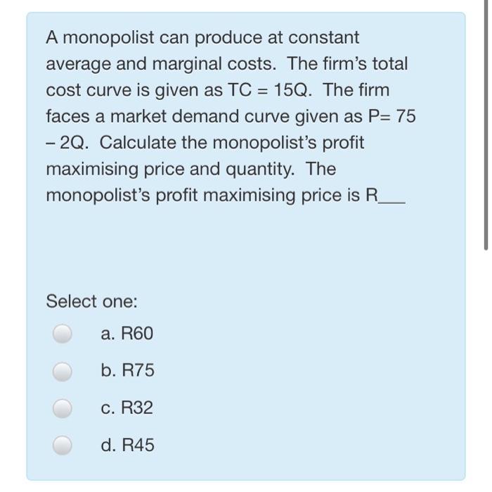 Solved = A monopolist can produce at constant average and | Chegg.com