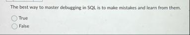 Solved The best way to master debugging in SQL is to make | Chegg.com