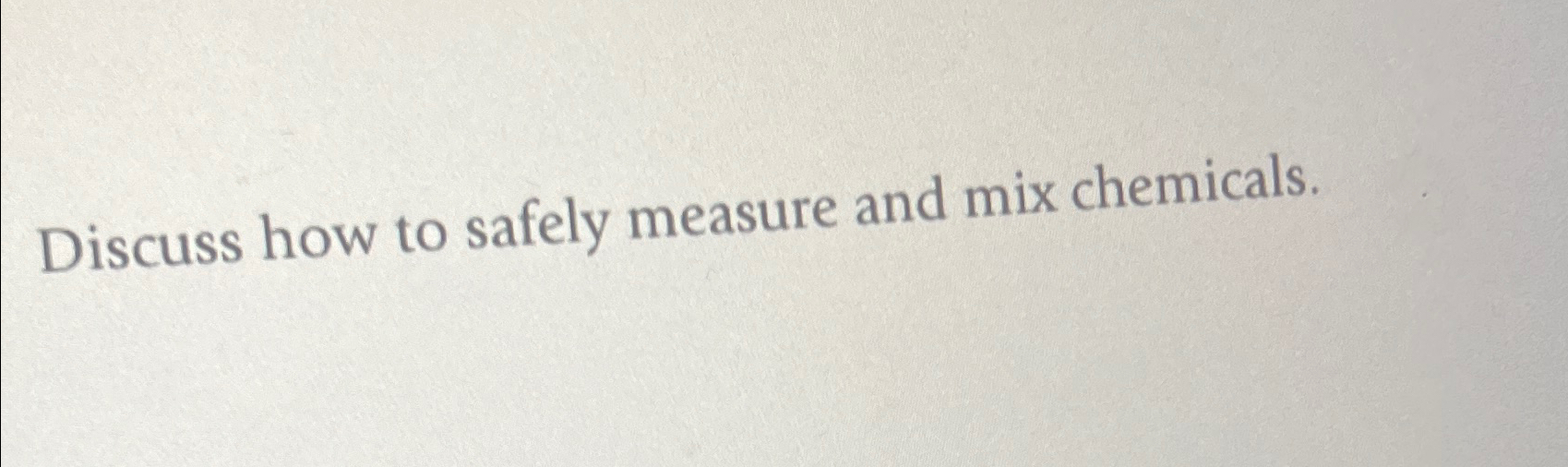 Solved Discuss how to safely measure and mix chemicals. | Chegg.com