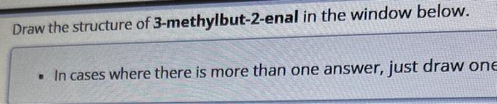 draw the structure of 3 methylbut 2 enal in the window below