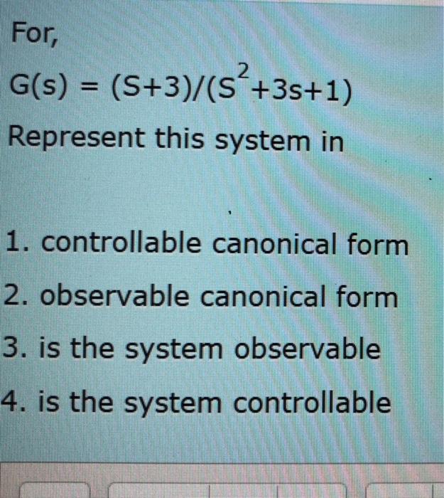 Solved 2 For, G(s) = (S+3)/(5 +3s+1) Represent this system | Chegg.com