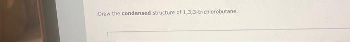 Draw the condensed structure of \( 1,3,3 \)-trichlorobutane.