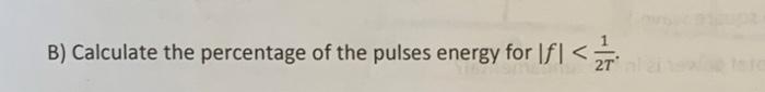 B) Calculate the percentage of the pulses energy for \( |f|<\frac{1}{2 T} \).