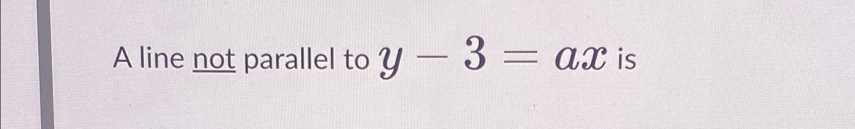Solved A line not parallel to y-3=ax ﻿is | Chegg.com