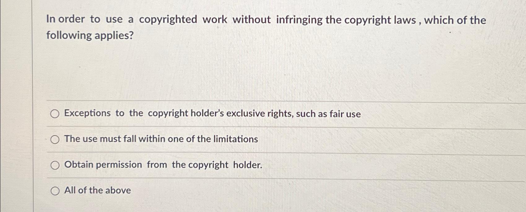 In order to use a copyrighted work without infringing