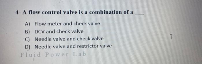 Solved 4- A flow control valve is a combination of a I A) | Chegg.com