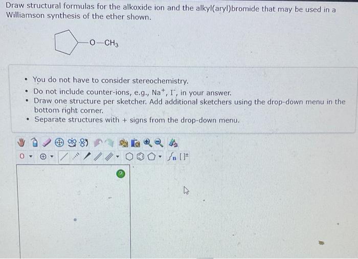 Draw structural formulas for the alkoxide ion and the alkyl(aryl)bromide that may be used in a Williamson synthesis of the et