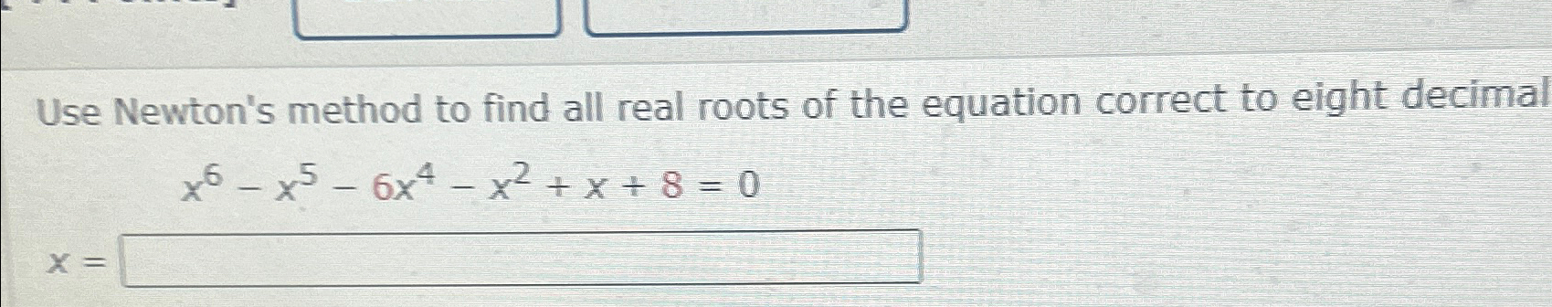 Solved Use Newton's method to find all real roots of the | Chegg.com