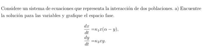 Considere un sistema de ecuaciones que representa la interacción de dos poblaciones. a) Encuentre la solución para las variab