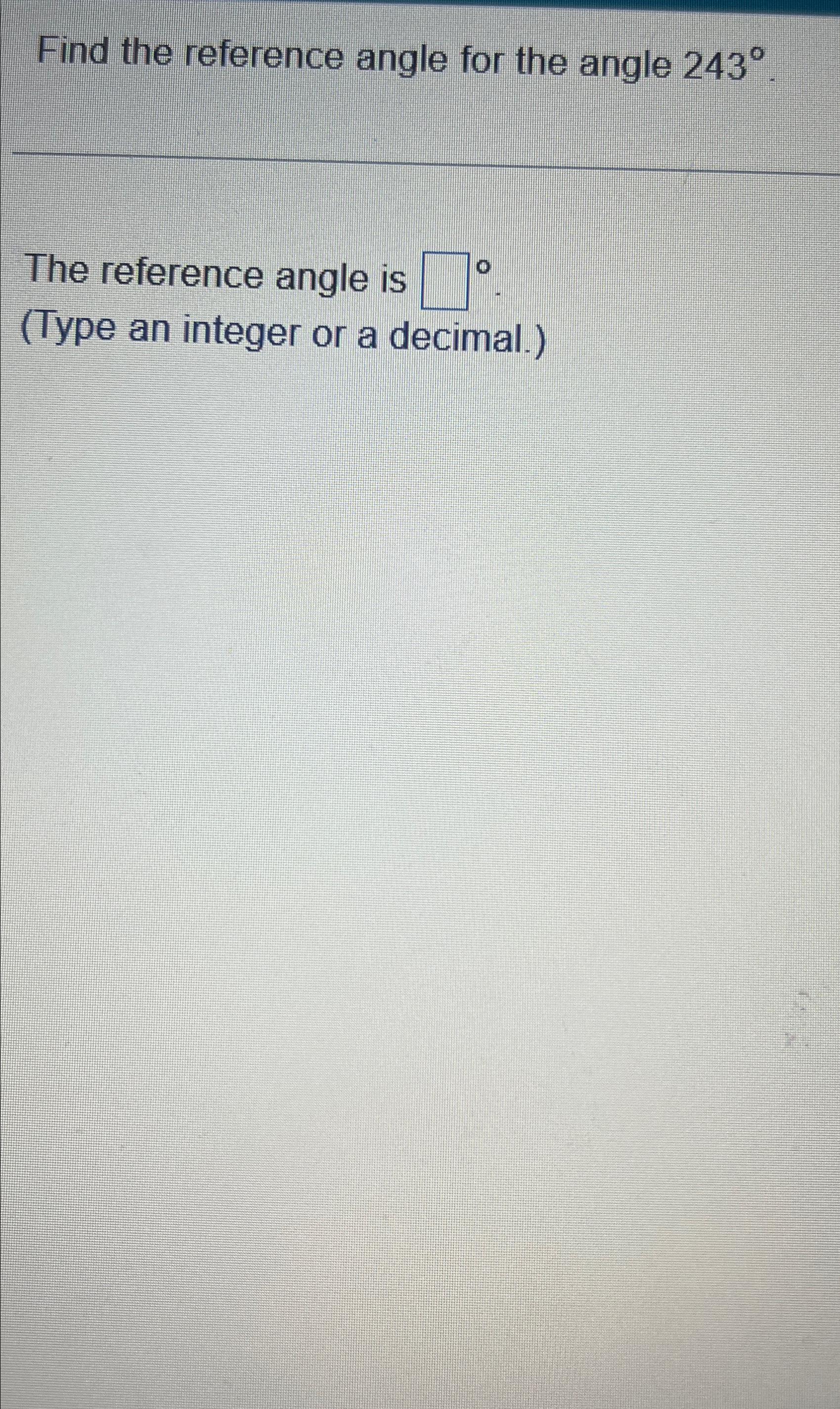 Solved Find the reference angle for the angle 243°.The