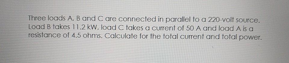 Solved Three Loads A, B And C Are Connected In Parallel To A | Chegg.com