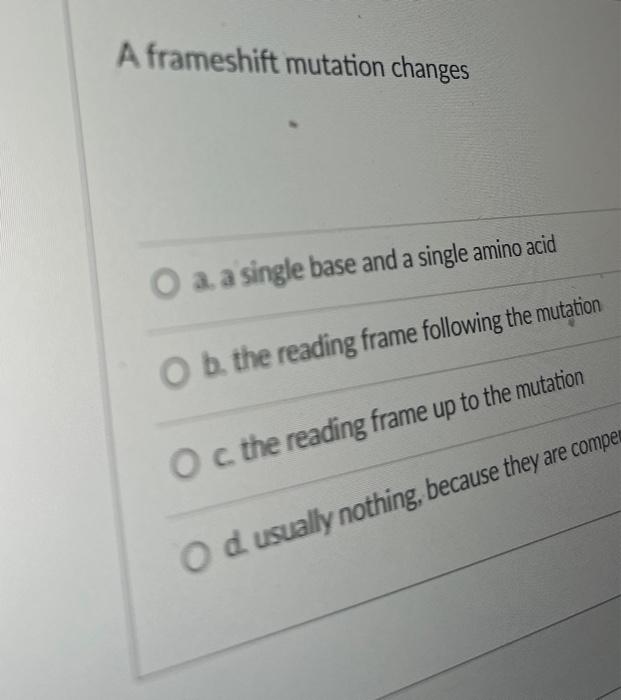 Solved A frameshift mutation changes a. a single base and a